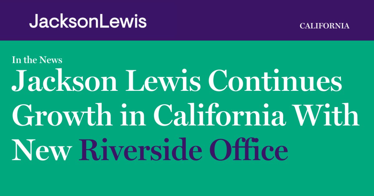 Jackson Lewis Continues Growth in California With New Riverside Office